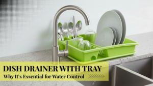 Read more about the article Dish Drainer with Tray: Why It’s Essential for Water Control